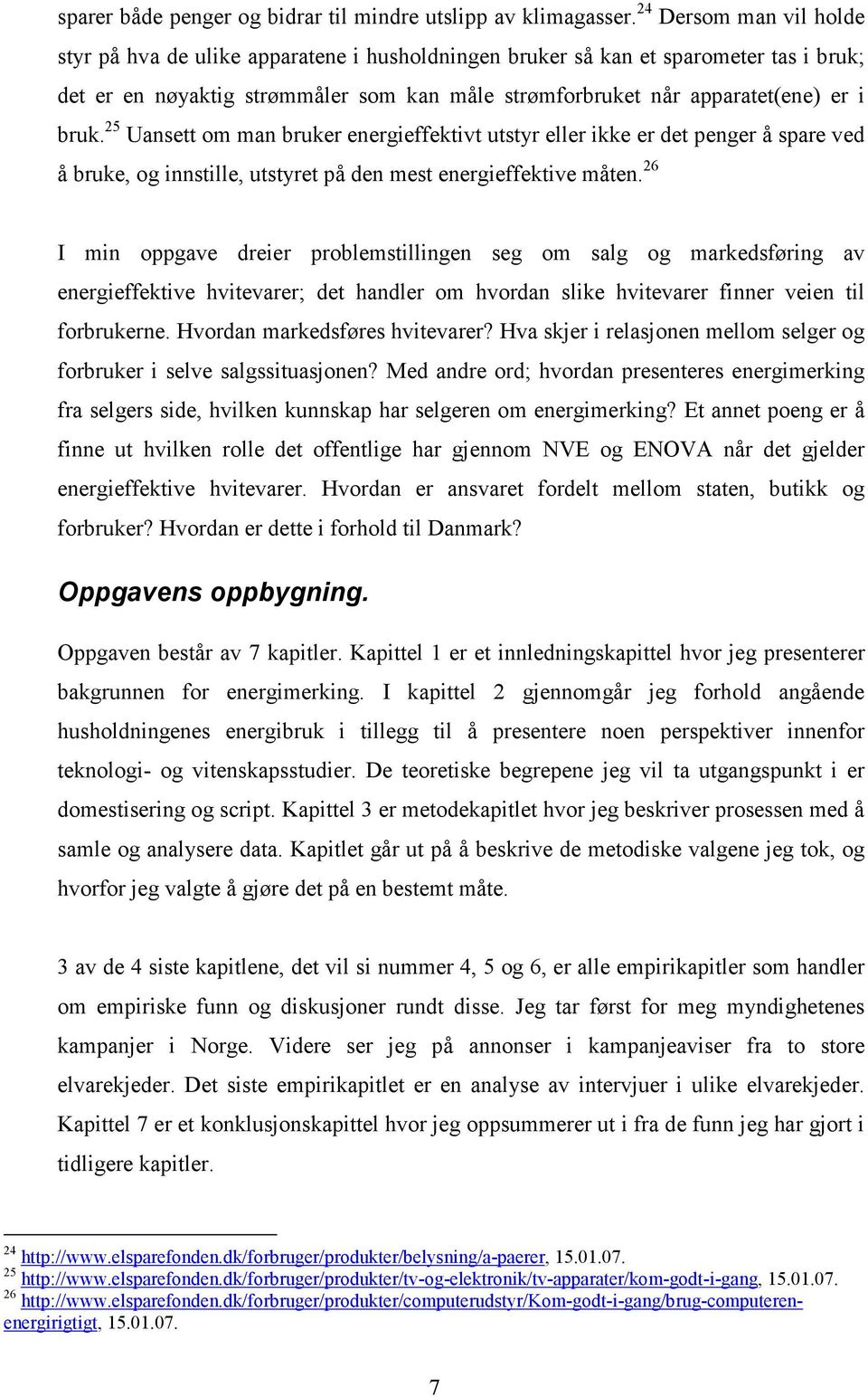 25 Uansett om man bruker energieffektivt utstyr eller ikke er det penger å spare ved å bruke, og innstille, utstyret på den mest energieffektive måten.