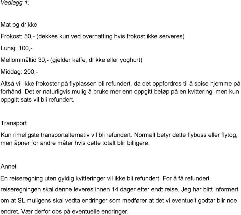 Transport Kun rimeligste transportalternativ vil bli refundert. Normalt betyr dette flybuss eller flytog, men åpner for andre måter hvis dette totalt blir billigere.