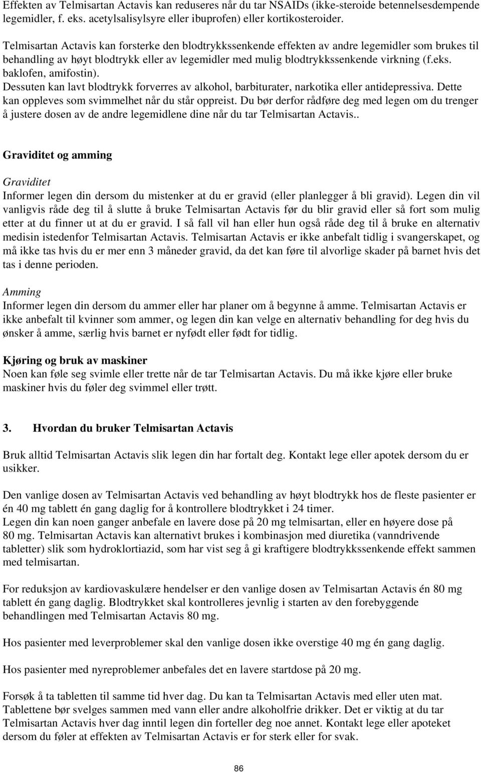 baklofen, amifostin). Dessuten kan lavt blodtrykk forverres av alkohol, barbiturater, narkotika eller antidepressiva. Dette kan oppleves som svimmelhet når du står oppreist.