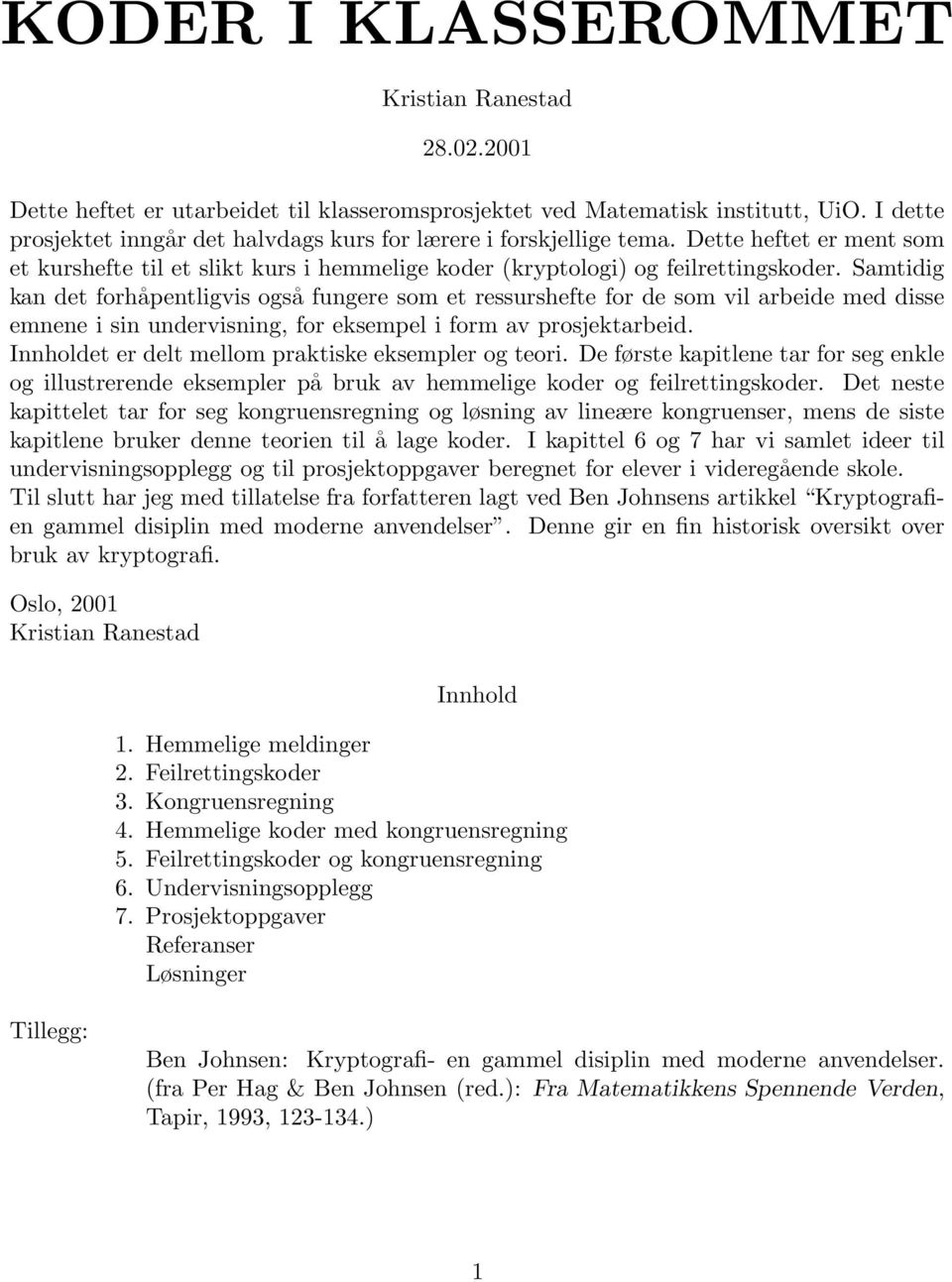 Samtidig kan det forhåpentligvis også fungere som et ressurshefte for de som vil arbeide med disse emnene i sin undervisning, for eksempel i form av prosjektarbeid.