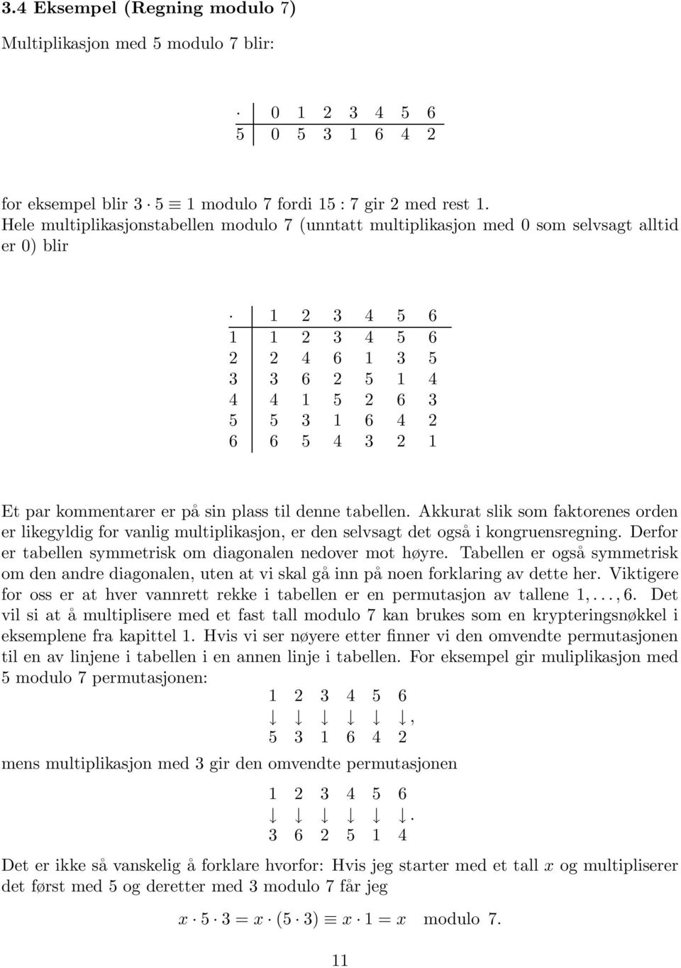 par kommentarer er på sin plass til denne tabellen. Akkurat slik som faktorenes orden er likegyldig for vanlig multiplikasjon, er den selvsagt det også i kongruensregning.