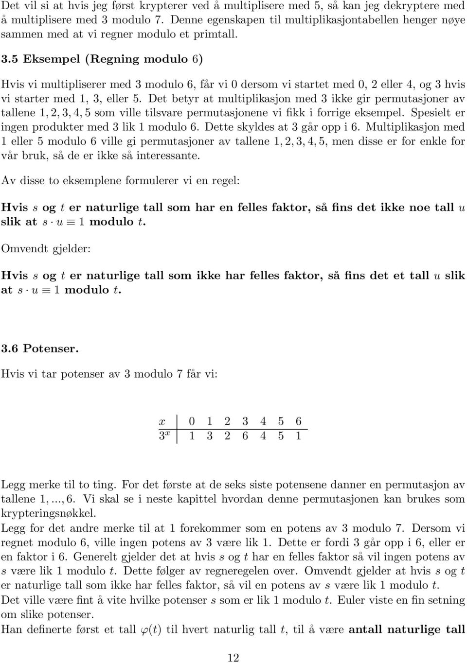 5 Eksempel (Regning modulo 6) Hvis vi multipliserer med 3 modulo 6, får vi 0 dersom vi startet med 0, 2 eller 4, og 3 hvis vi starter med 1, 3, eller 5.