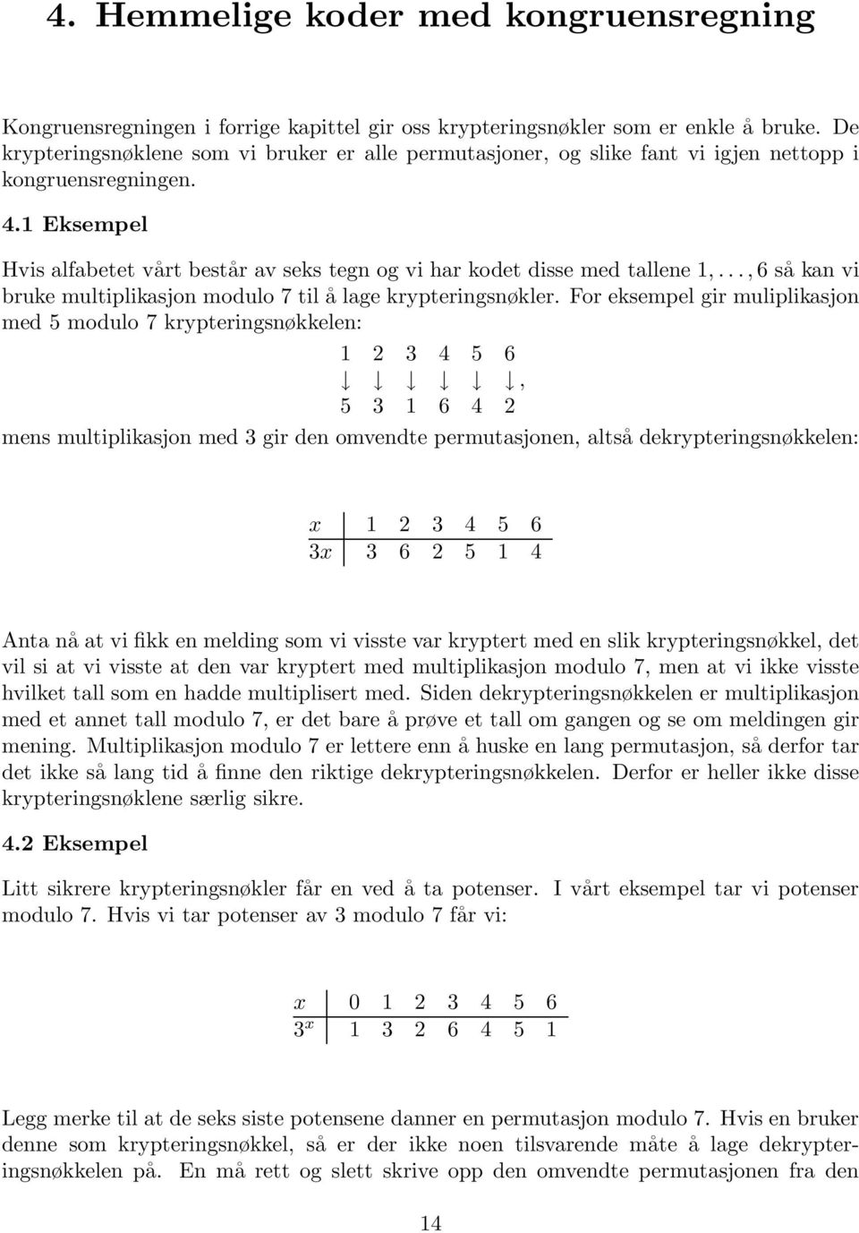 1 Eksempel Hvis alfabetet vårt består av seks tegn og vi har kodet disse med tallene 1,..., 6 så kan vi bruke multiplikasjon modulo 7 til å lage krypteringsnøkler.
