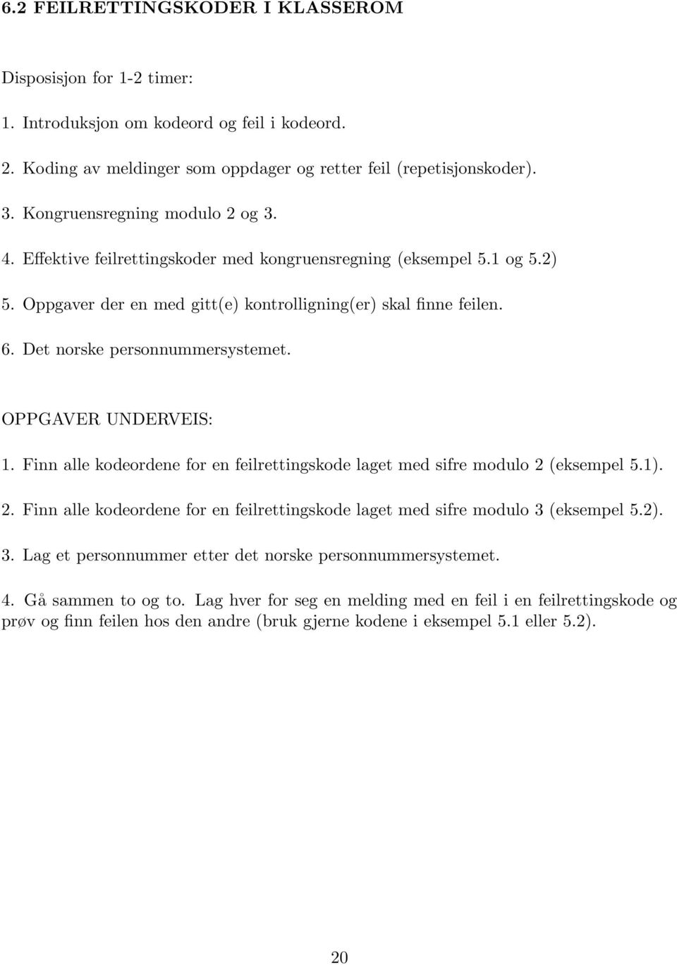 Det norske personnummersystemet. OPPGAVER UNDERVEIS: 1. Finn alle kodeordene for en feilrettingskode laget med sifre modulo 2 