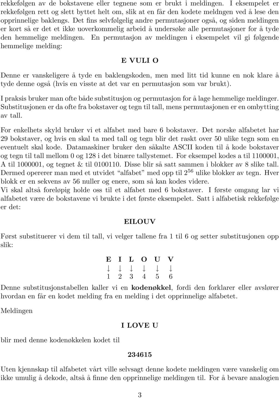 En permutasjon av meldingen i eksempelet vil gi følgende hemmelige melding: E VULI O Denne er vanskeligere å tyde en baklengskoden, men med litt tid kunne en nok klare å tyde denne også (hvis en