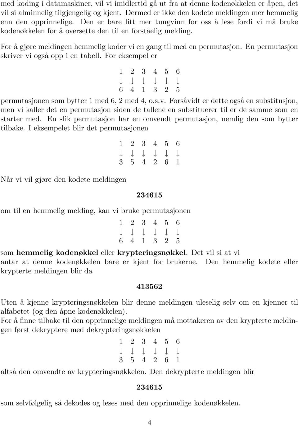 For å gjøre meldingen hemmelig koder vi en gang til med en permutasjon. En permutasjon skriver vi også opp i en tabell.