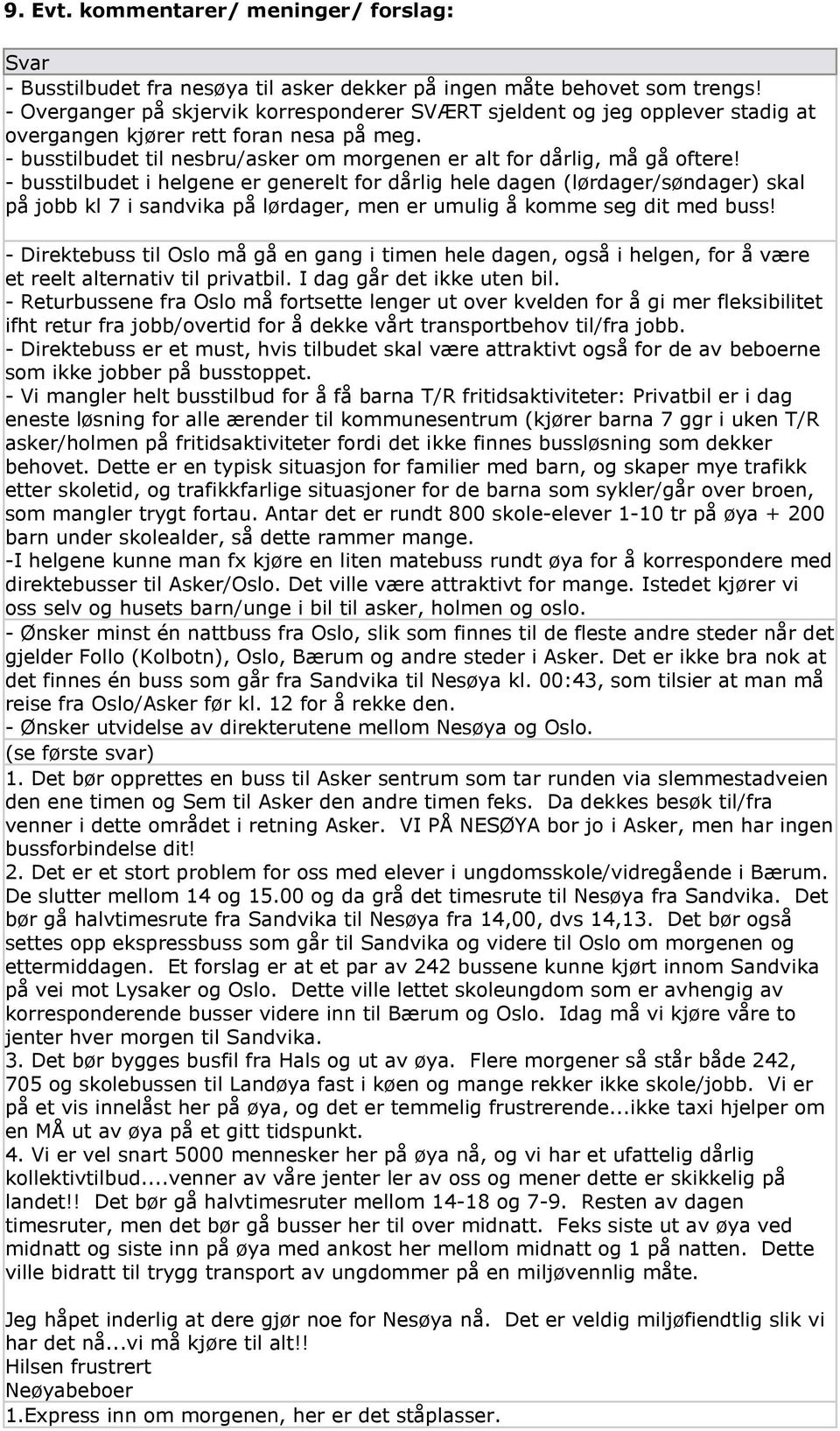 - busstilbudet i helgene er generelt for dårlig hele dagen (lørdager/søndager) skal på jobb kl 7 i sandvika på lørdager, men er umulig å komme seg dit med buss!