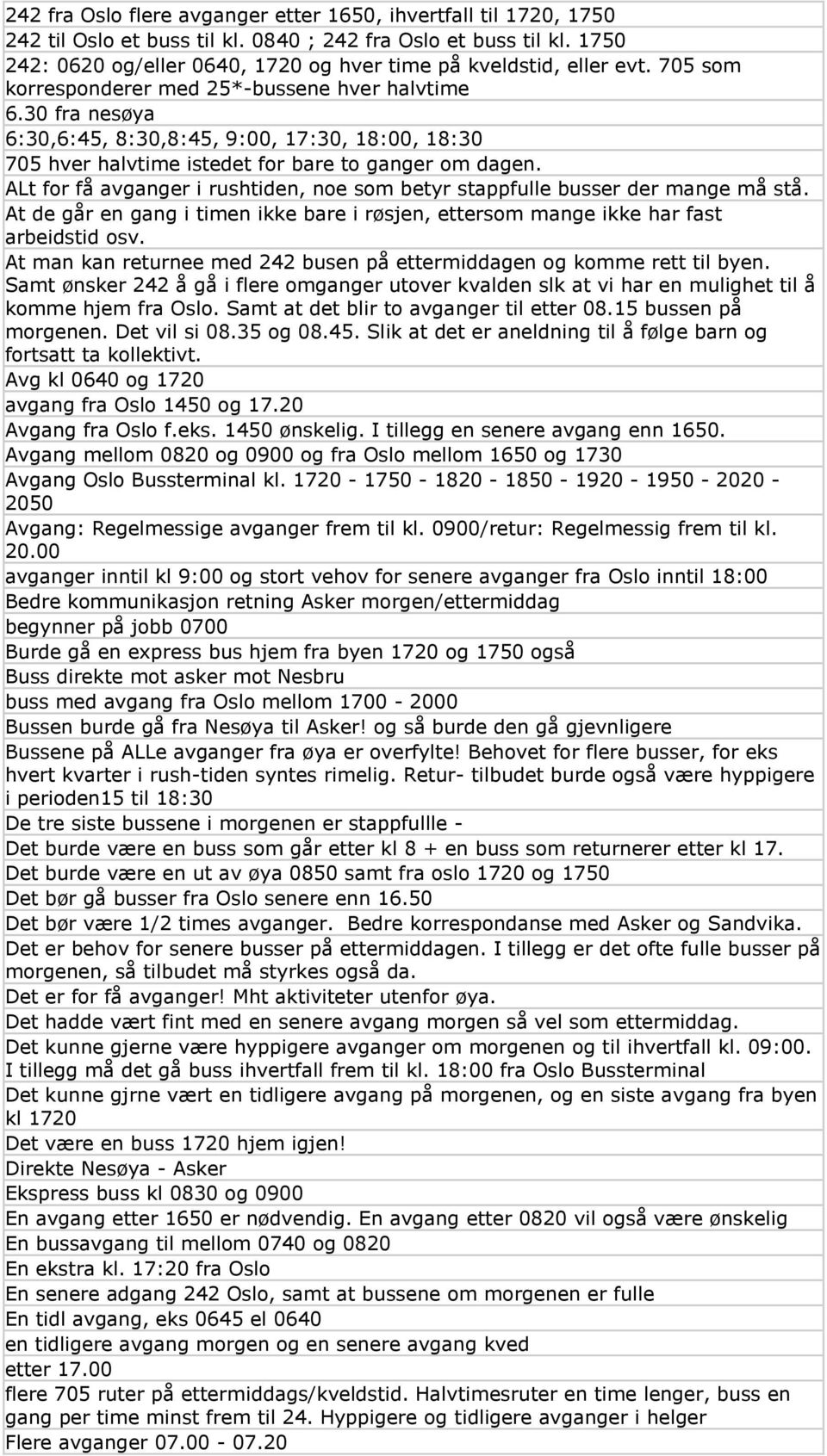 30 fra nesøya 6:30,6:45, 8:30,8:45, 9:00, 17:30, 18:00, 18:30 705 hver halvtime istedet for bare to ganger om dagen. ALt for få avganger i rushtiden, noe som betyr stappfulle busser der mange må stå.