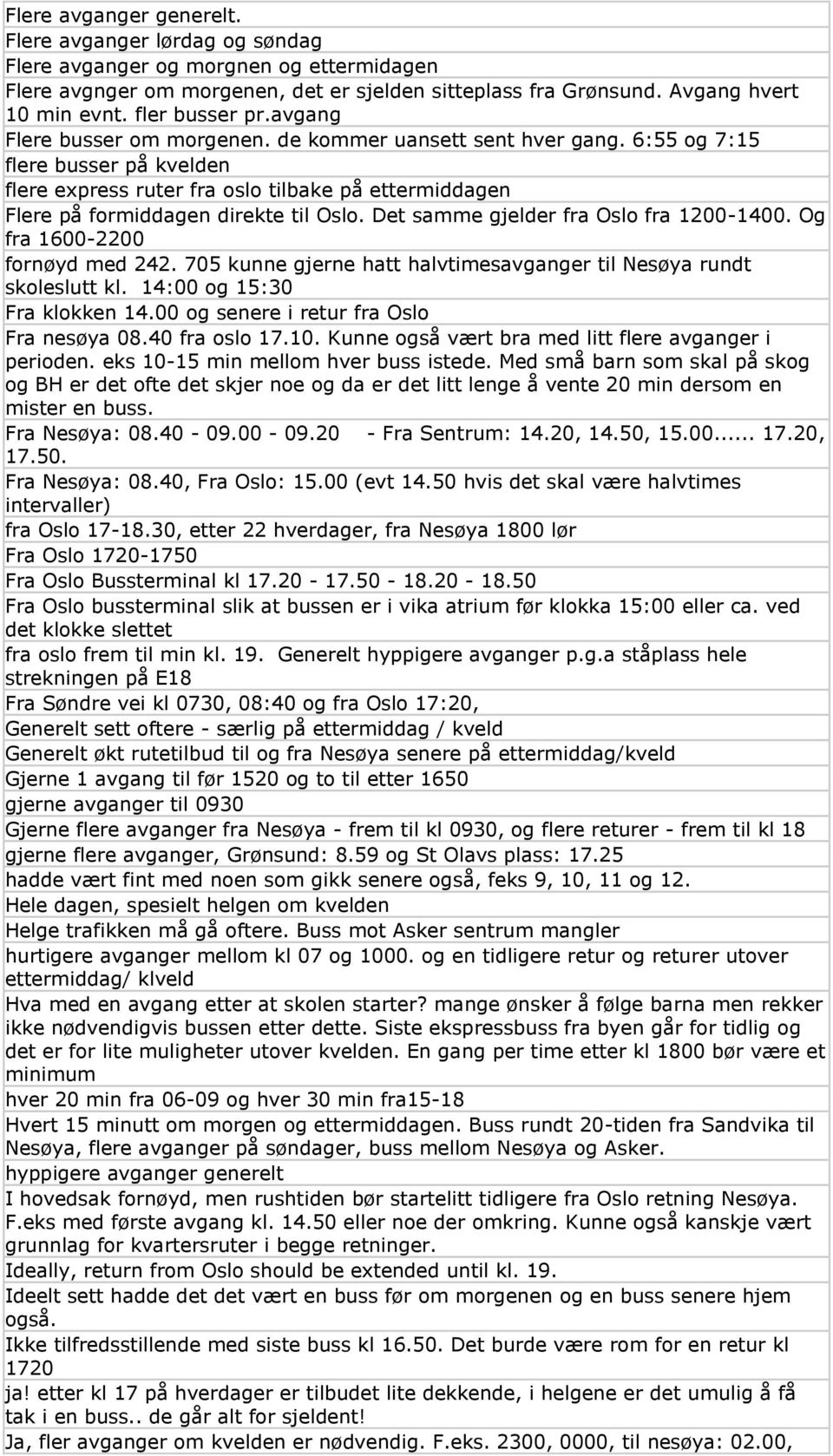 6:55 og 7:15 flere busser på kvelden flere express ruter fra oslo tilbake på ettermiddagen Flere på formiddagen direkte til Oslo. Det samme gjelder fra Oslo fra 1200-1400.