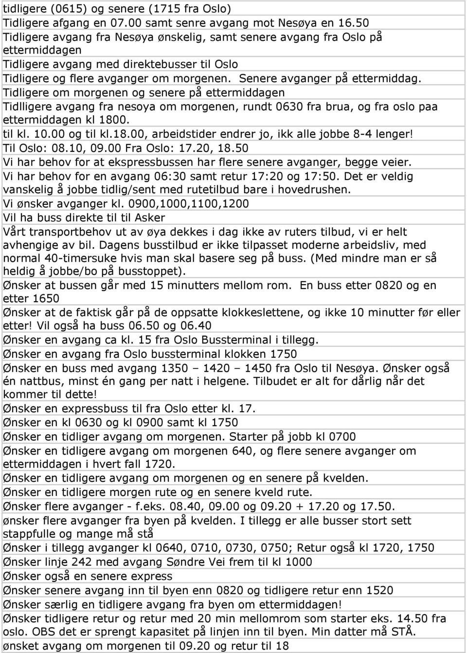 Senere avganger på ettermiddag. Tidligere om morgenen og senere på ettermiddagen Tidlligere avgang fra nesoya om morgenen, rundt 0630 fra brua, og fra oslo paa ettermiddagen kl 1800. til kl. 10.