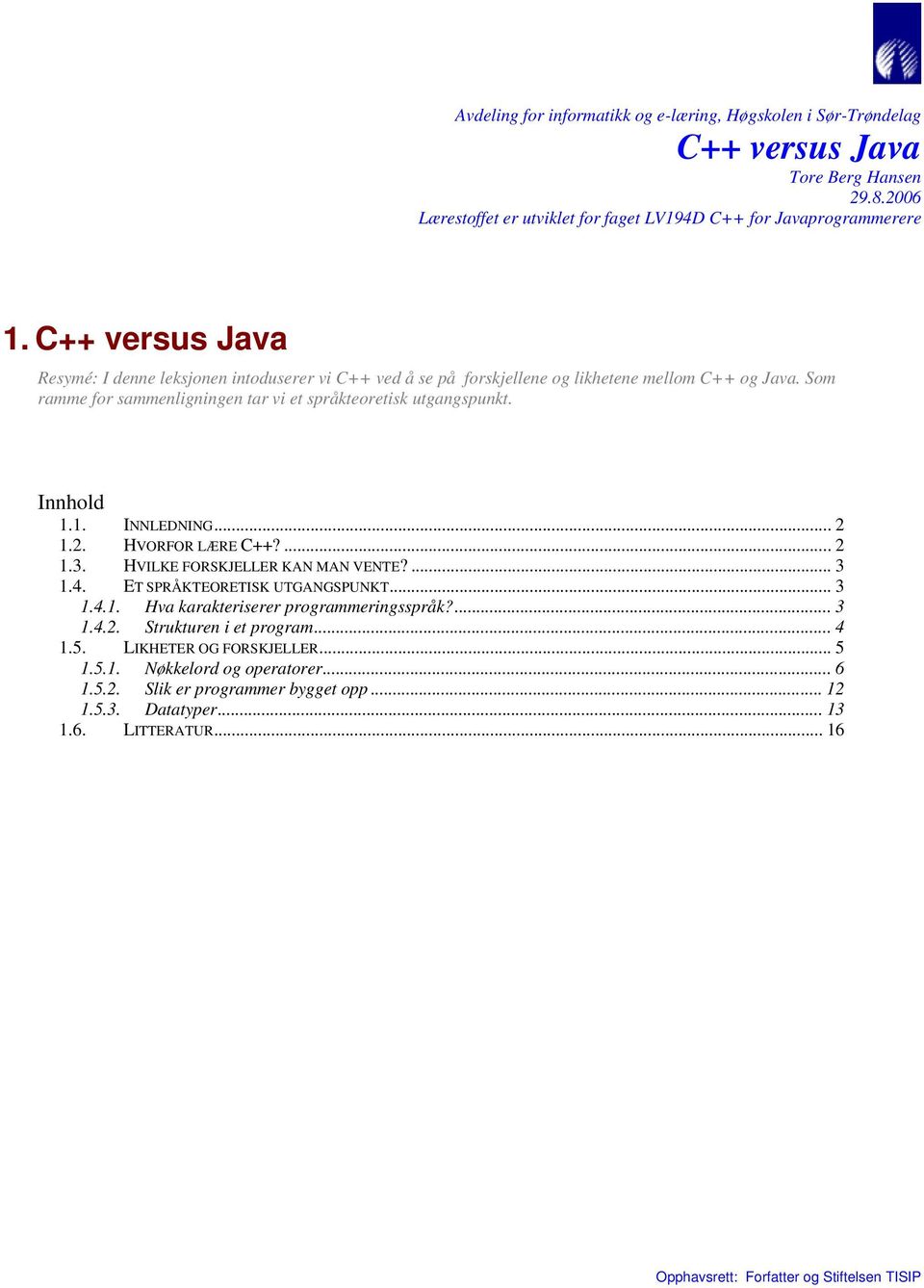 Innhold 1.1. INNLEDNING... 2 1.2. HVORFOR LÆRE C++?... 2 1.3. HVILKE FORSKJELLER KAN MAN VENTE?... 3 1.4. ET SPRÅKTEORETISK UTGANGSPUNKT... 3 1.4.1. Hva karakteriserer programmeringsspråk?