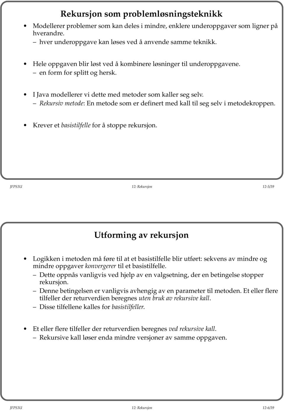 Rekursiv metode: En metode som er definert med kall til seg selv i metodekroppen. Krever et basistilfelle for å stoppe rekursjon.