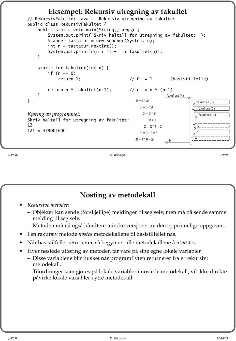 = " + fakultet(n)); static int fakultet(int n) { if (n == 0) return 1; // 0! = 1 (basistilfelle) return n * fakultet(n-1); Kjøring av programmet: Skriv heltall for utregning av fakultet: 12 12!