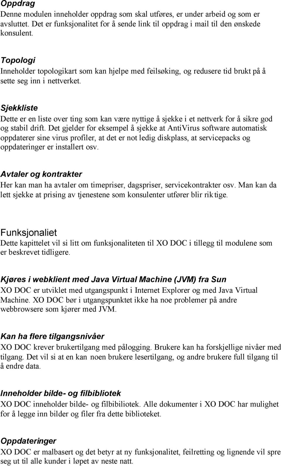 Sjekkliste Dette er en liste over ting som kan være nyttige å sjekke i et nettverk for å sikre god og stabil drift.