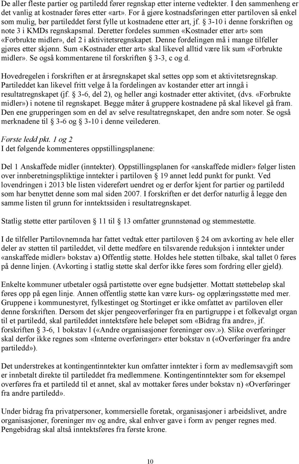 Deretter fordeles summen «Kostnader etter art» som «Forbrukte midler», del 2 i aktivitetsregnskapet. Denne fordelingen må i mange tilfeller gjøres etter skjønn.