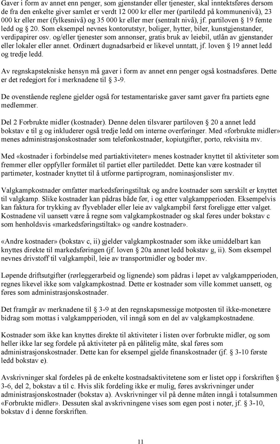 og/eller tjenester som annonser, gratis bruk av leiebil, utlån av gjenstander eller lokaler eller annet. Ordinært dugnadsarbeid er likevel unntatt, jf. loven 19 annet ledd og tredje ledd.