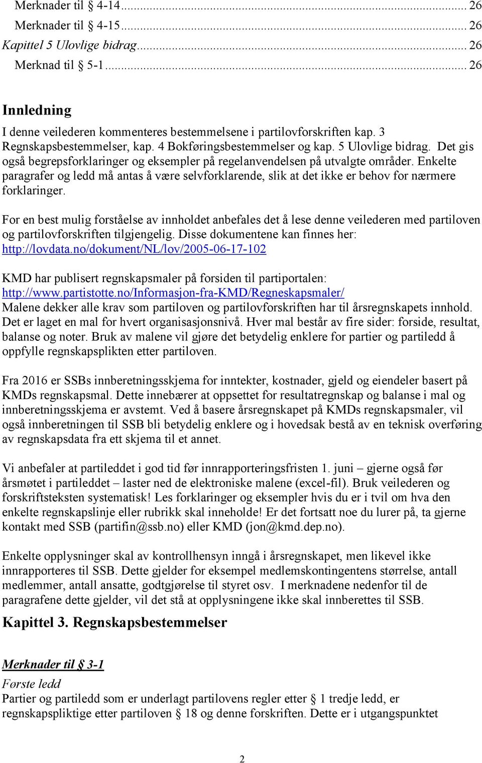 Enkelte paragrafer og ledd må antas å være selvforklarende, slik at det ikke er behov for nærmere forklaringer.