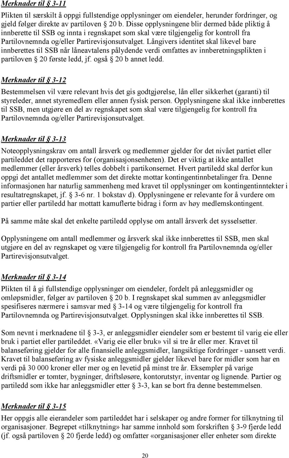 Långivers identitet skal likevel bare innberettes til SSB når låneavtalens pålydende verdi omfattes av innberetningsplikten i partiloven 20 første ledd, jf. også 20 b annet ledd.