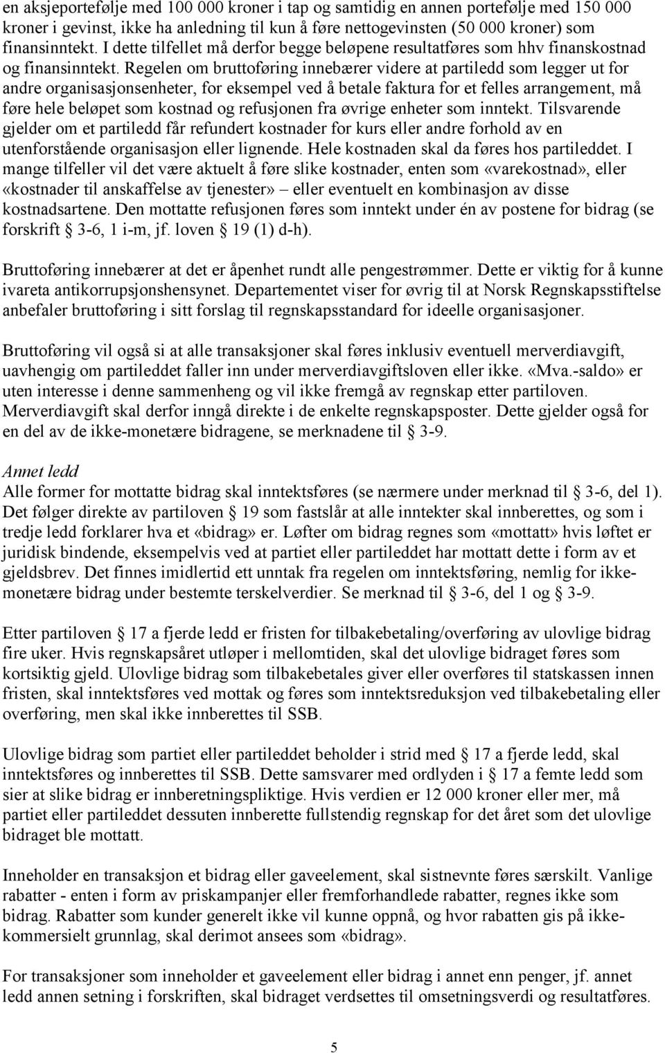 Regelen om bruttoføring innebærer videre at partiledd som legger ut for andre organisasjonsenheter, for eksempel ved å betale faktura for et felles arrangement, må føre hele beløpet som kostnad og