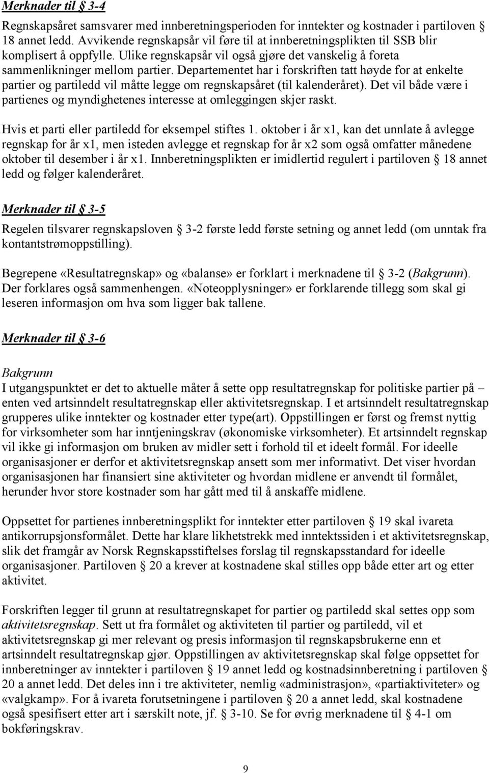 Departementet har i forskriften tatt høyde for at enkelte partier og partiledd vil måtte legge om regnskapsåret (til kalenderåret).