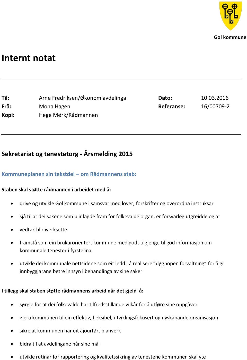 arbeidet med å: drive og utvikle Gol kommune i samsvar med lover, forskrifter og overordna instruksar sjå til at dei sakene som blir lagde fram for folkevalde organ, er forsvarleg utgreidde og at