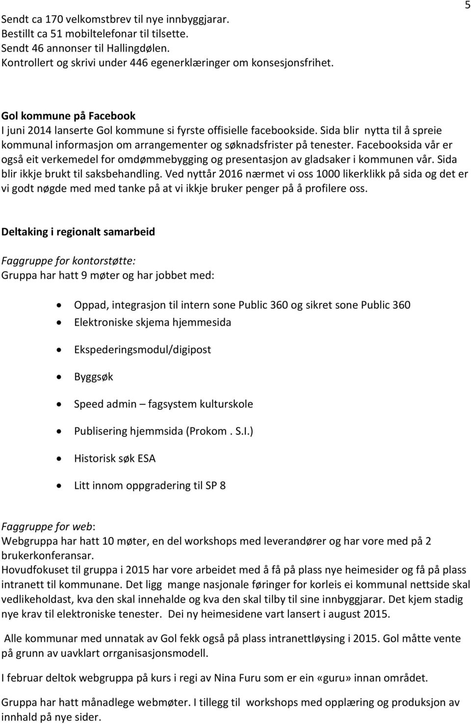 Facebooksida vår er også eit verkemedel for omdømmebygging og presentasjon av gladsaker i kommunen vår. Sida blir ikkje brukt til saksbehandling.