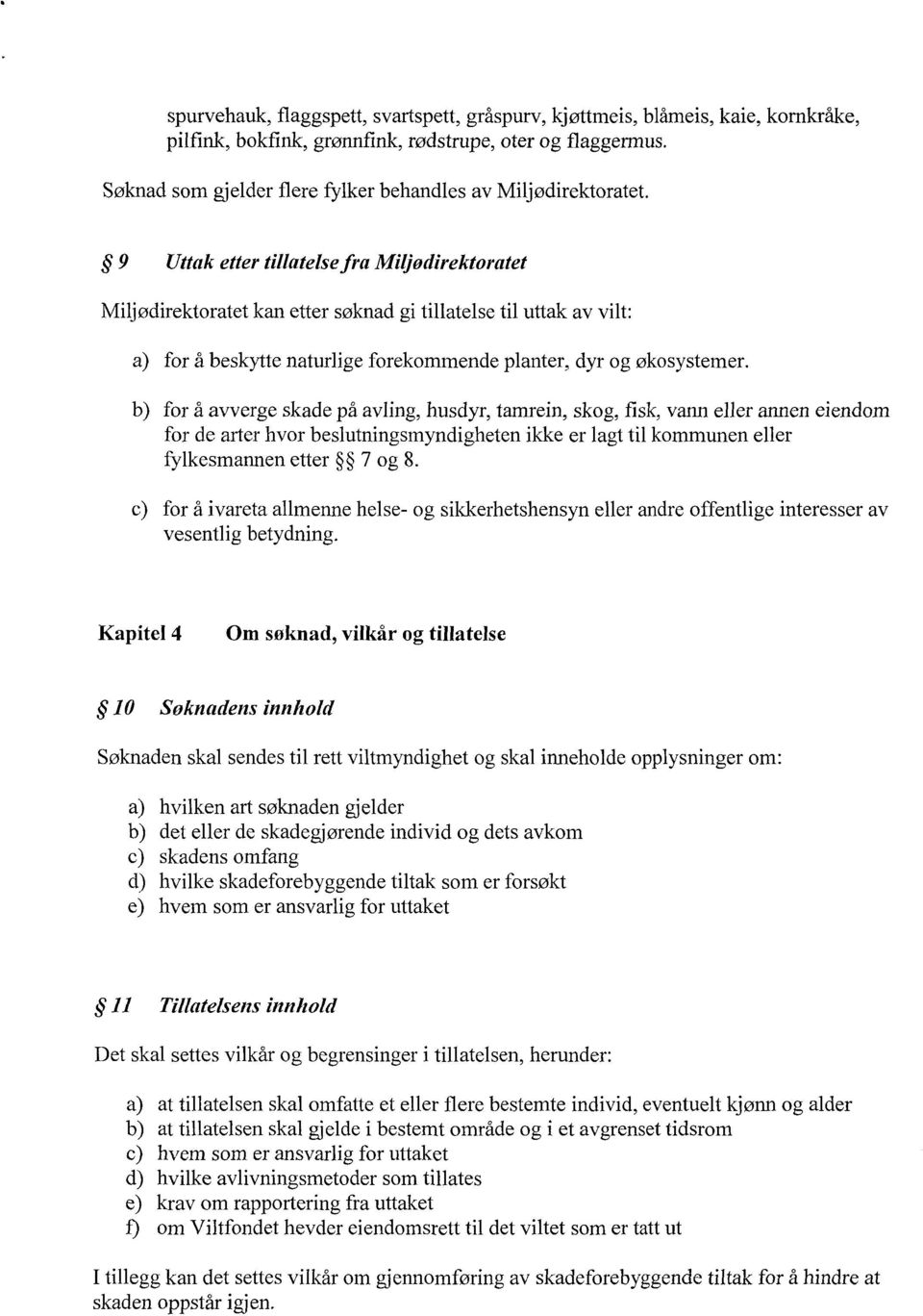 9 Uttak etter tillatelsefra Miljodirektoratet Miljødirektoratet kan etter søknad gi tillatelse til uttak av vilt: for å beskytte naturlige forekommende planter, dyr og økosystemer.