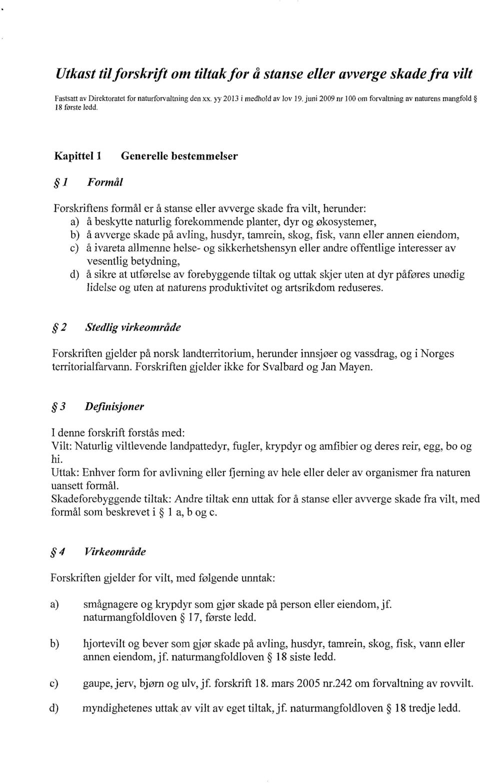Kapittel 1 Generelle bestemmelser 1 Formål Forskriftens formål er å stanse eller avverge skade fra vilt, herunder: å beskytte naturlig forekommende planter, dyr og økosystemer, å avverge skade på