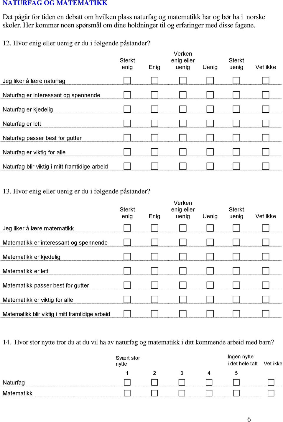 Sterkt enig Enig Verken enig eller uenig Uenig Sterkt uenig Jeg liker å lære naturfag Naturfag er interessant og spennende Naturfag er kjedelig Naturfag er lett Naturfag passer best for gutter