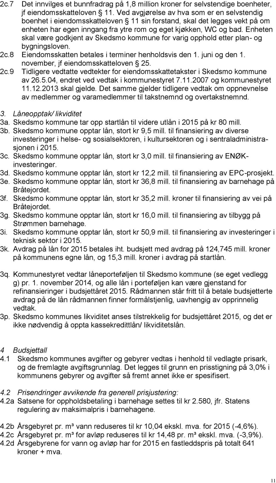 Enheten skal være godkjent av Skedsmo kommune for varig opphold etter plan- og bygningsloven. 2c.8 Eiendomsskatten betales i terminer henholdsvis den 1. juni og den 1.