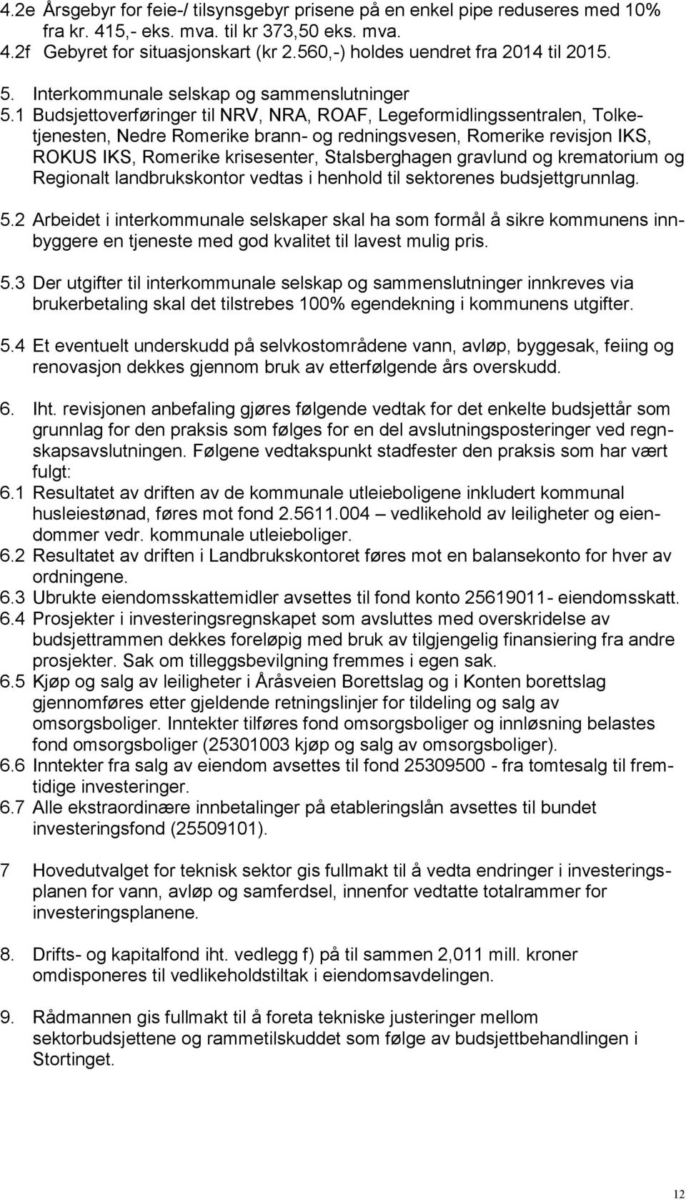 1 Budsjettoverføringer til NRV, NRA, ROAF, Legeformidlingssentralen, Tolketjenesten, Nedre Romerike brann- og redningsvesen, Romerike revisjon IKS, ROKUS IKS, Romerike krisesenter, Stalsberghagen