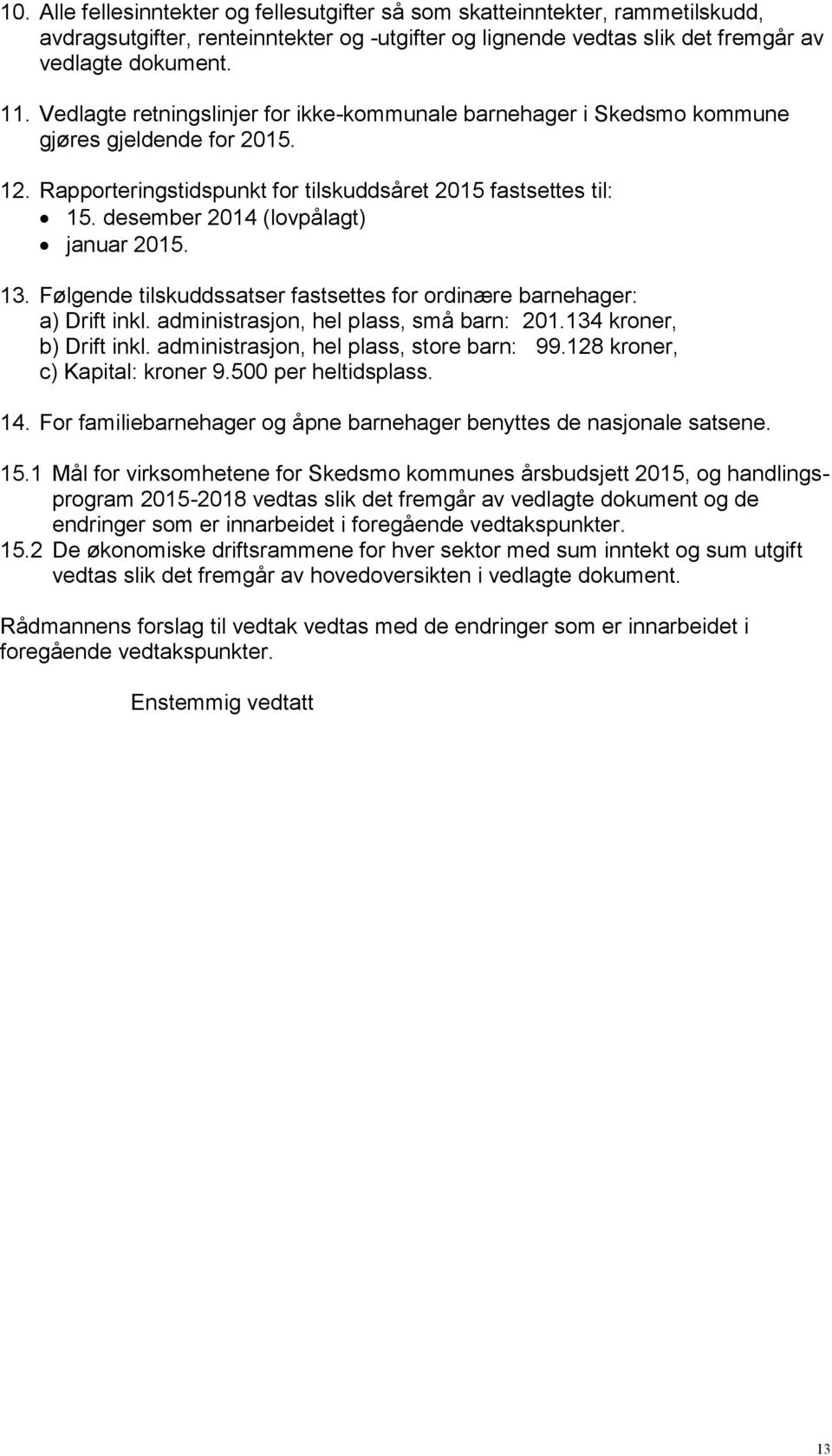 desember 2014 (lovpålagt) januar 2015. 13. Følgende tilskuddssatser fastsettes for ordinære barnehager: a) Drift inkl. administrasjon, hel plass, små barn: 201.134 kroner, b) Drift inkl.