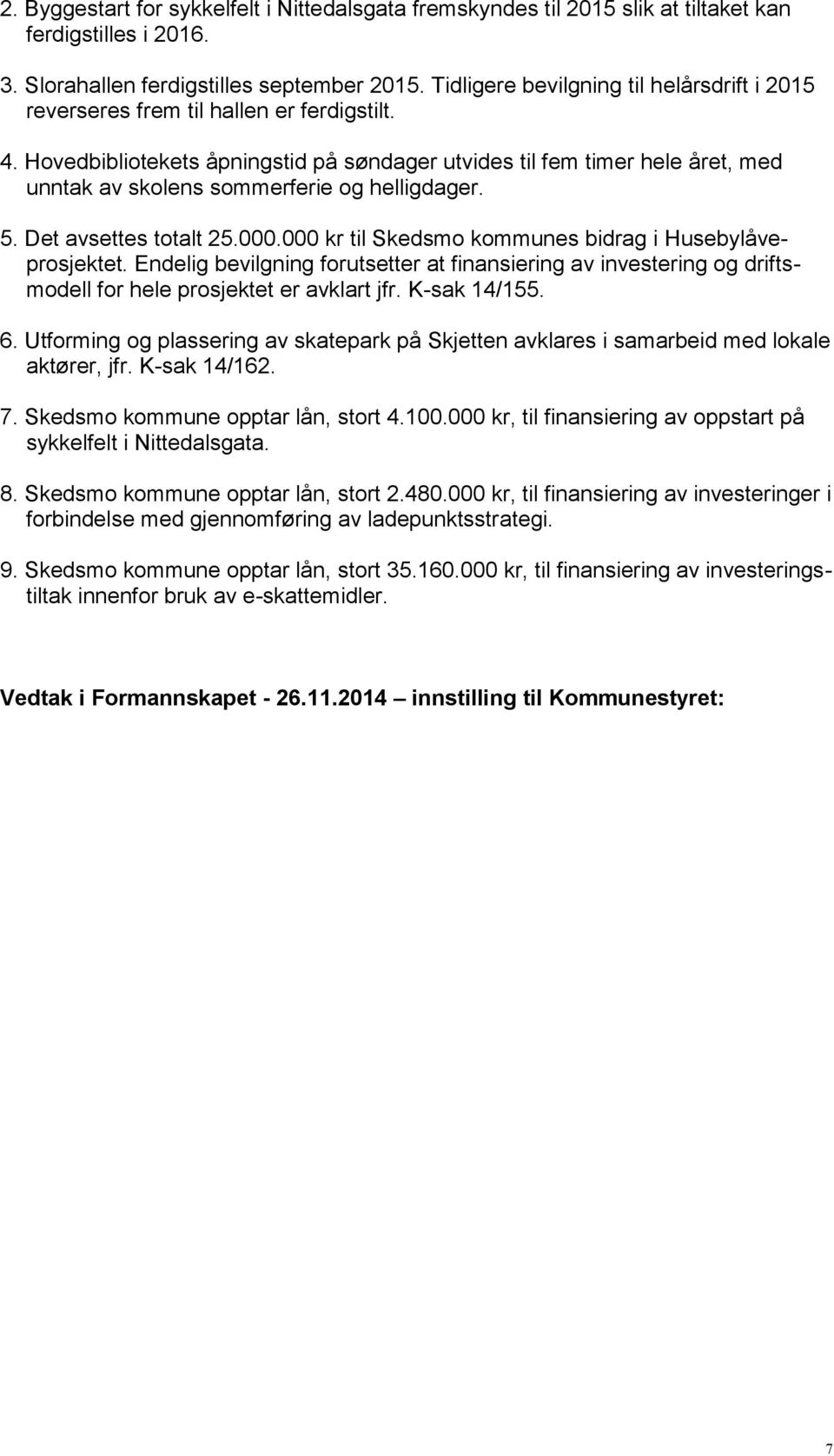 Hovedbibliotekets åpningstid på søndager utvides til fem timer hele året, med unntak av skolens sommerferie og helligdager. 5. Det avsettes totalt 25.000.