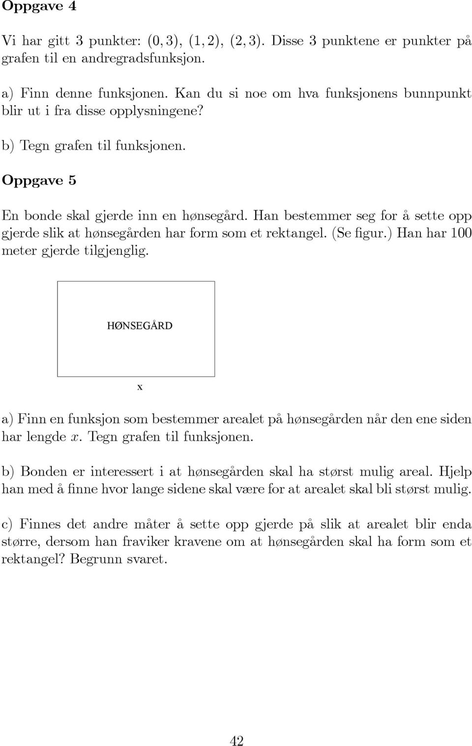 Han bestemmer seg for å sette opp gjerde slik at hønsegården har form som et rektangel. (Se gur.) Han har 100 meter gjerde tilgjenglig.