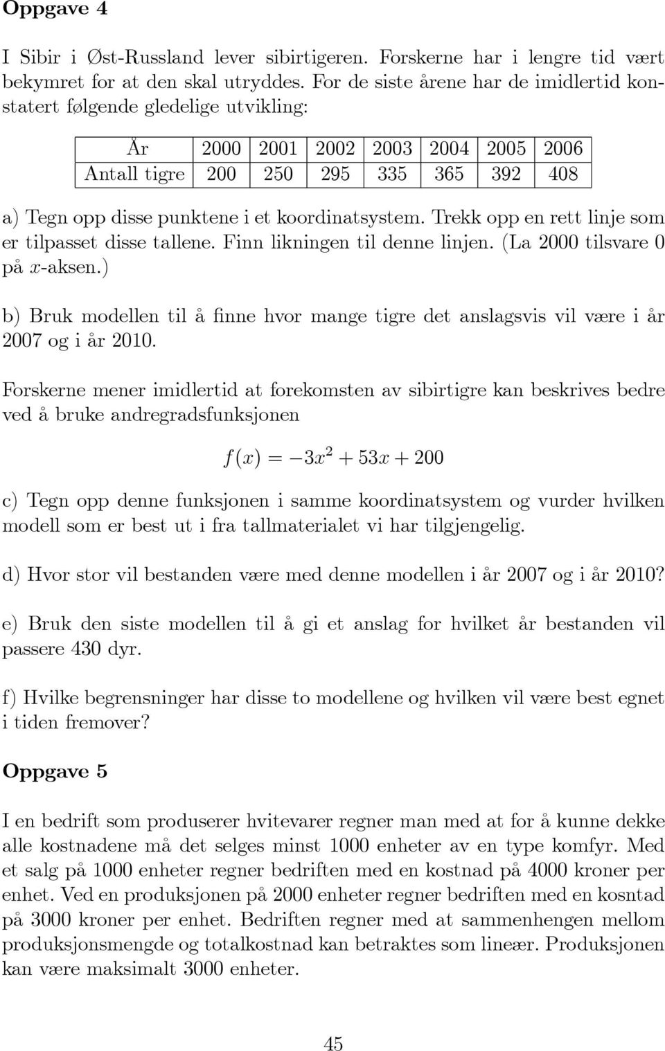 koordinatsystem. Trekk opp en rett linje som er tilpasset disse tallene. Finn likningen til denne linjen. (La 2000 tilsvare 0 på x-aksen.