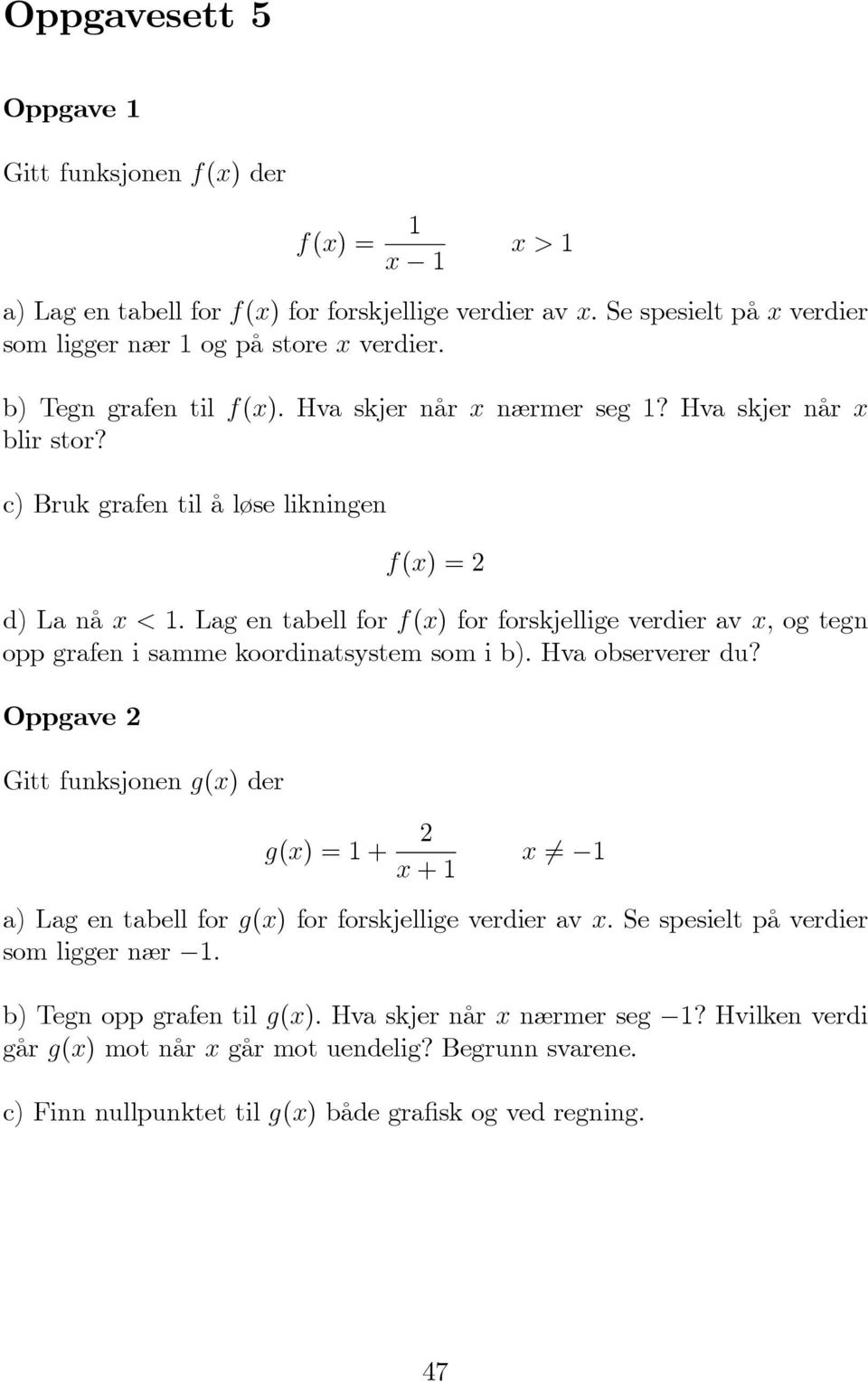 Lag en tabell for f(x) for forskjellige verdier av x; og tegn opp grafen i samme koordinatsystem som i b). Hva observerer du?