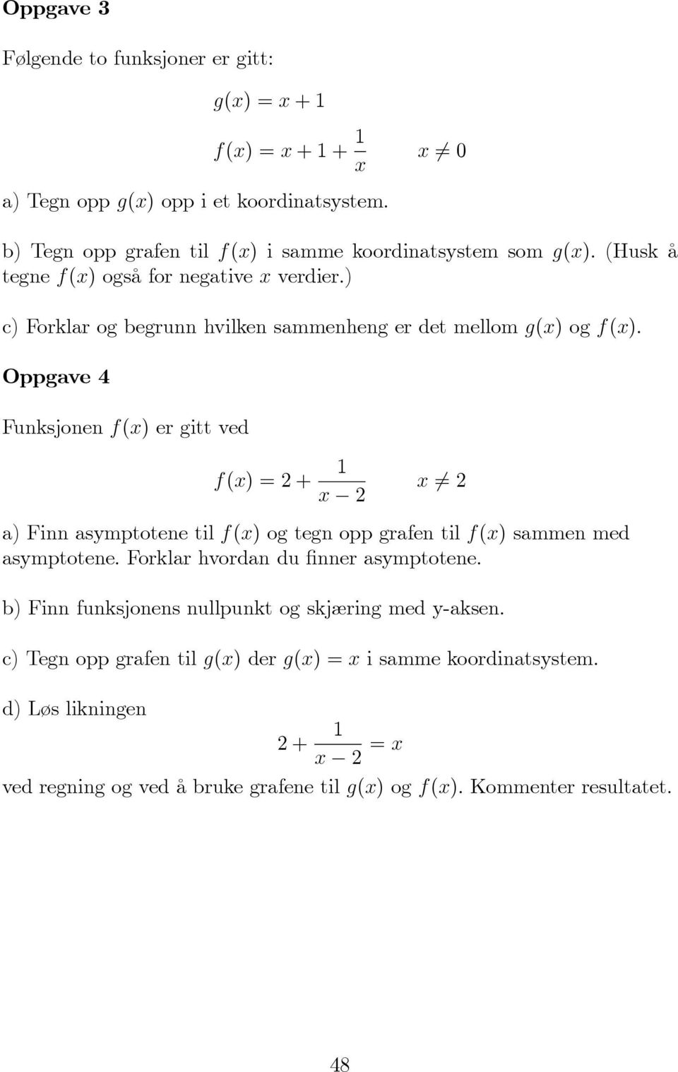 Oppgave 4 Funksjonen f(x) er gitt ved f(x) = 2 + 1 x 2 x 6= 2 a) Finn asymptotene til f(x) og tegn opp grafen til f(x) sammen med asymptotene. Forklar hvordan du nner asymptotene.