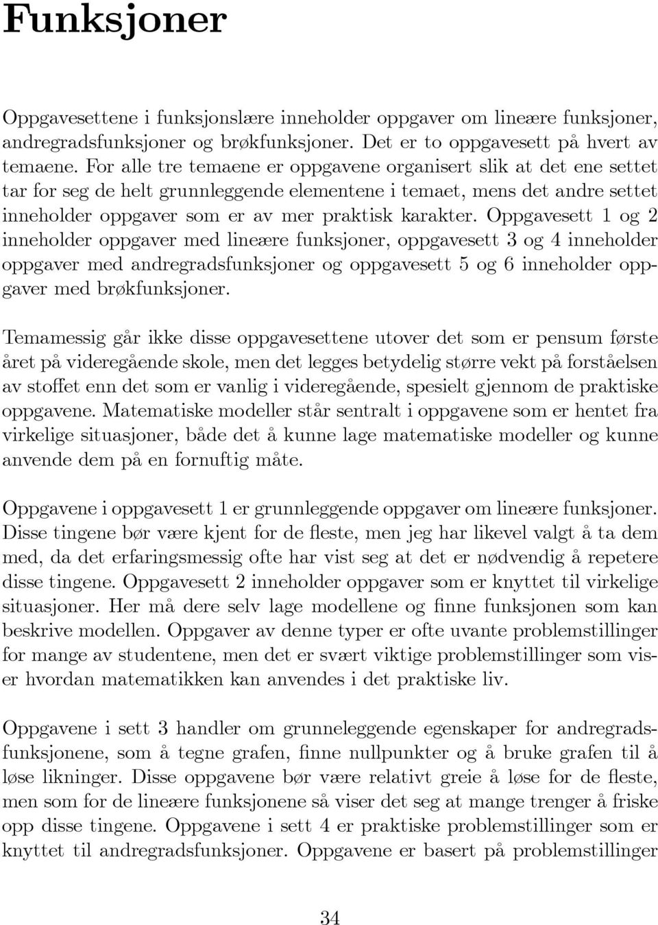 Oppgavesett 1 og 2 inneholder oppgaver med lineære funksjoner, oppgavesett 3 og 4 inneholder oppgaver med andregradsfunksjoner og oppgavesett 5 og 6 inneholder oppgaver med brøkfunksjoner.