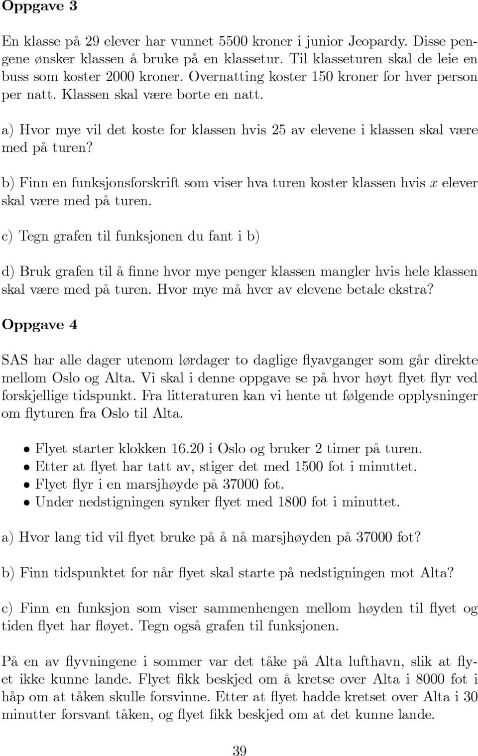 b) Finn en funksjonsforskrift som viser hva turen koster klassen hvis x elever skal være med på turen.