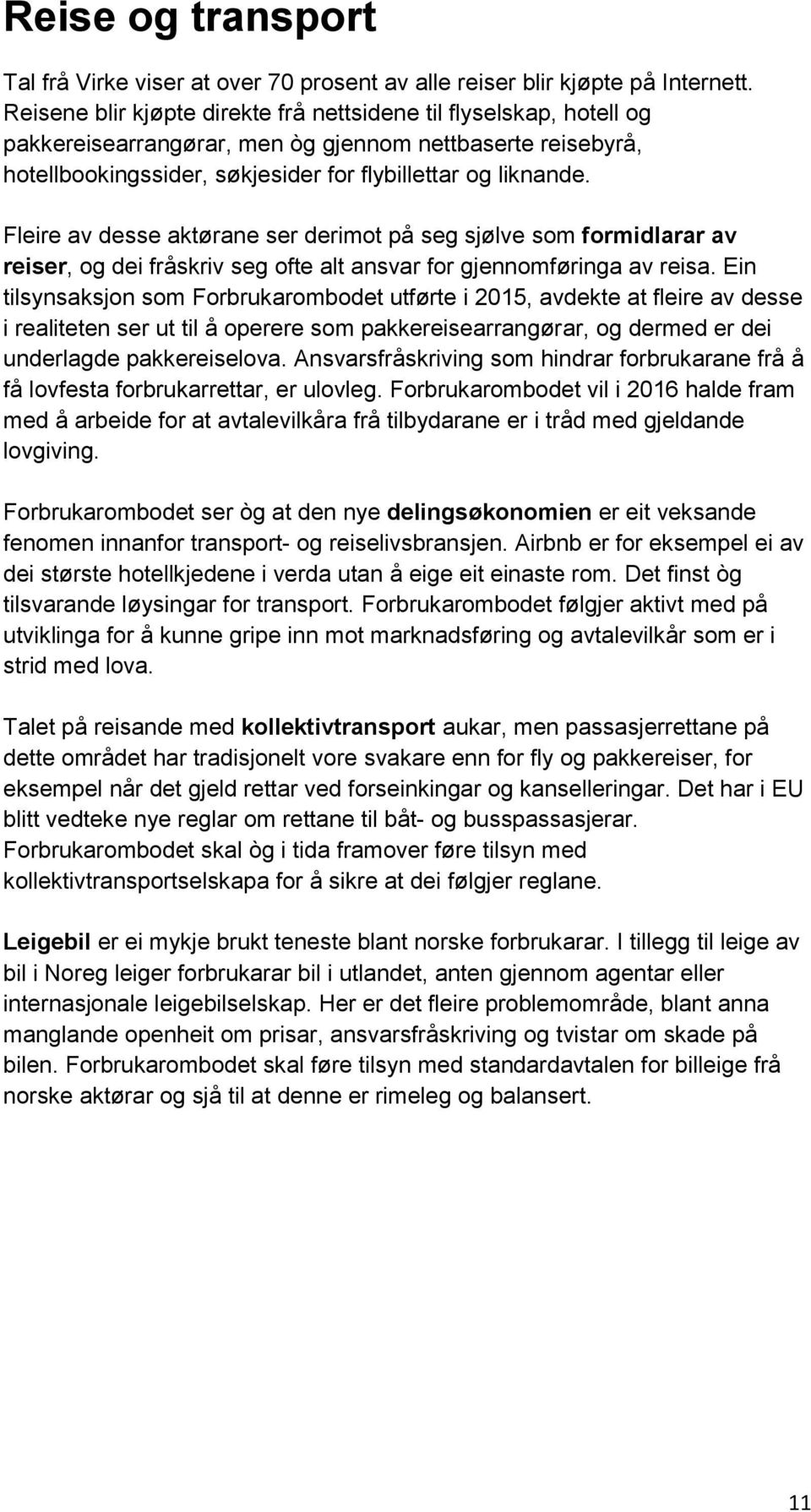 Fleire av desse aktørane ser derimot på seg sjølve som formidlarar av reiser, og dei fråskriv seg ofte alt ansvar for gjennomføringa av reisa.