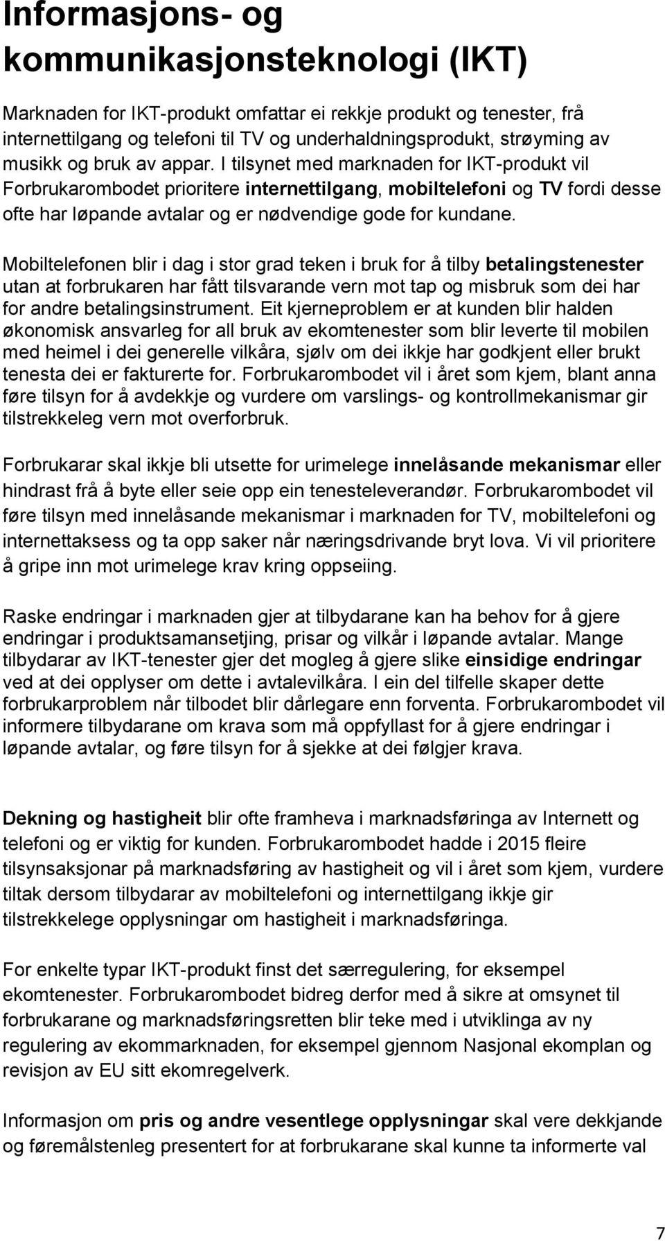 Mobiltelefonen blir i dag i stor grad teken i bruk for å tilby betalingstenester utan at forbrukaren har fått tilsvarande vern mot tap og misbruk som dei har for andre betalingsinstrument.