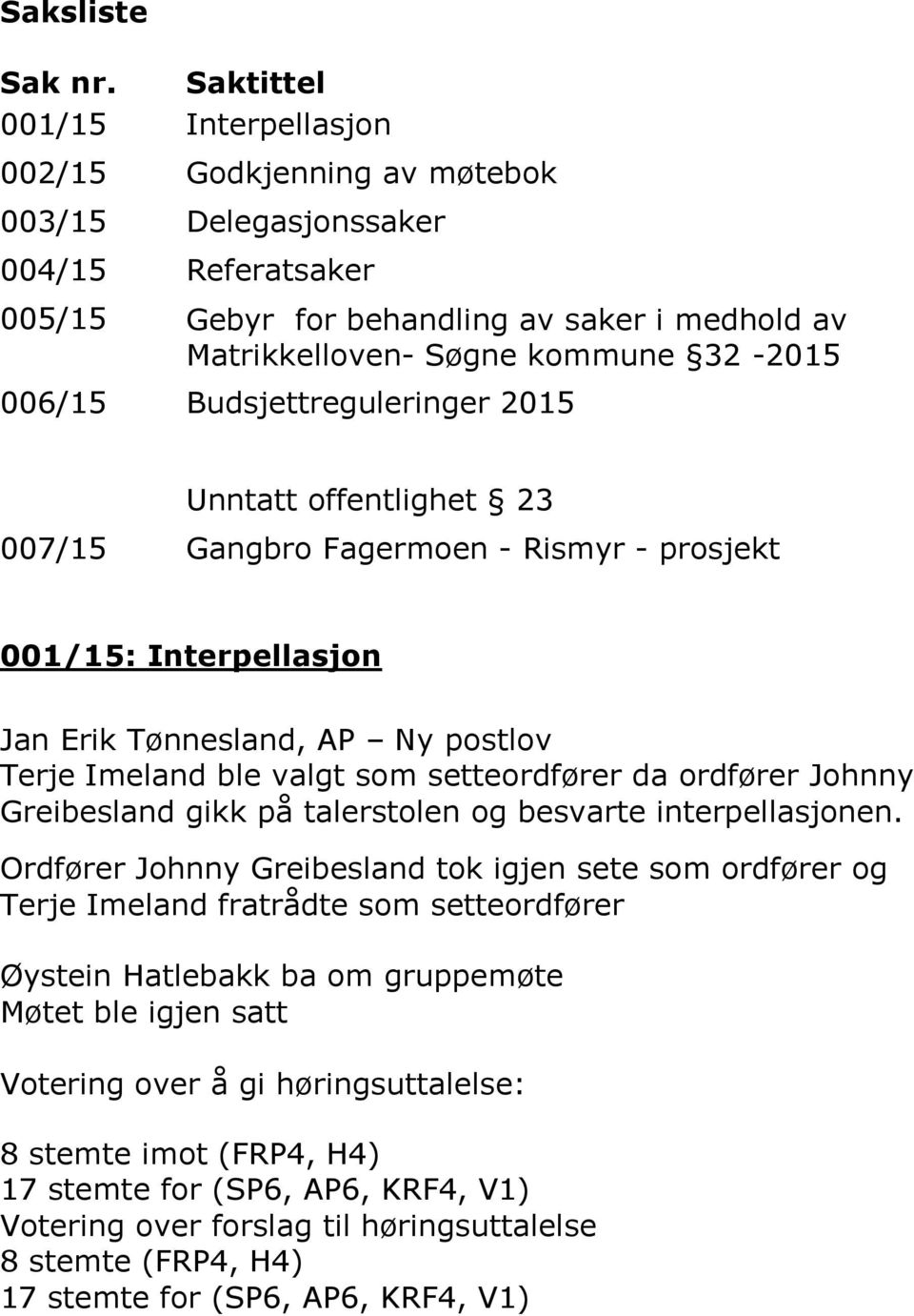 006/15 Budsjettreguleringer 2015 Unntatt offentlighet 23 007/15 Gangbro Fagermoen - Rismyr - prosjekt 001/15: Interpellasjon Jan Erik Tønnesland, Ny postlov Terje Imeland ble valgt som setteordfører