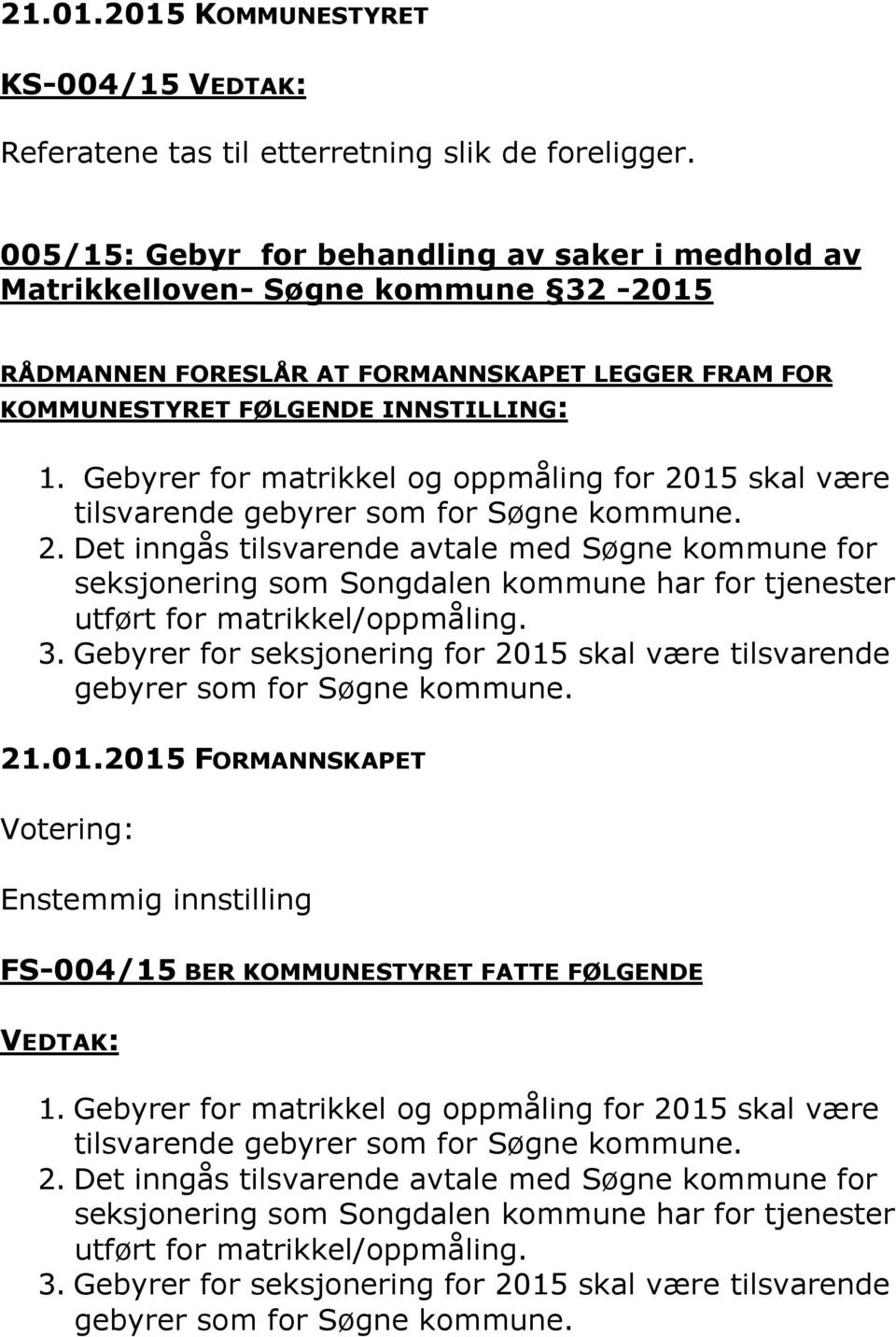 Gebyrer for matrikkel og oppmåling for 2015 skal være tilsvarende gebyrer som for Søgne kommune. 2. Det inngås tilsvarende avtale med Søgne kommune for seksjonering som Songdalen kommune har for tjenester utført for matrikkel/oppmåling.