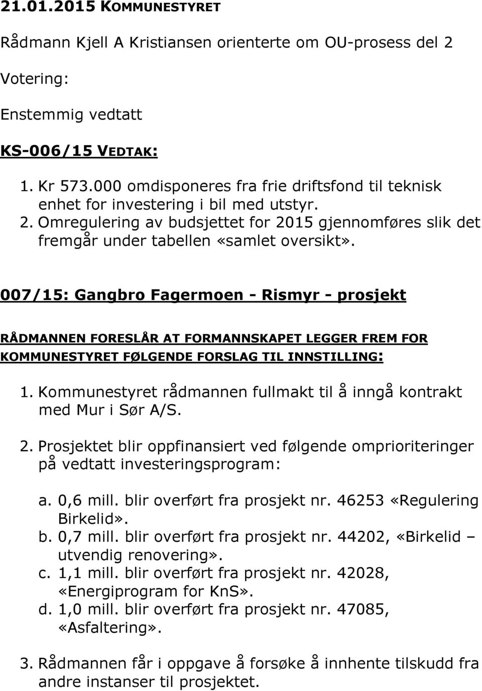 007/15: Gangbro Fagermoen - Rismyr - prosjekt RÅDMANNEN FORESLÅR AT FORMANNSKET LEGGER FREM FOR KOMMUNESTYRET FØLGENDE FORSLAG TIL INNSTILLING: 1.