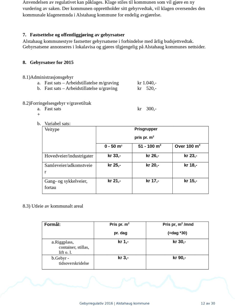 Fastsettelse og offentliggjøring av gebyrsatser Alstahaug kommunestyre fastsetter gebyrsatsene i forbindelse med årlig budsjettvedtak.