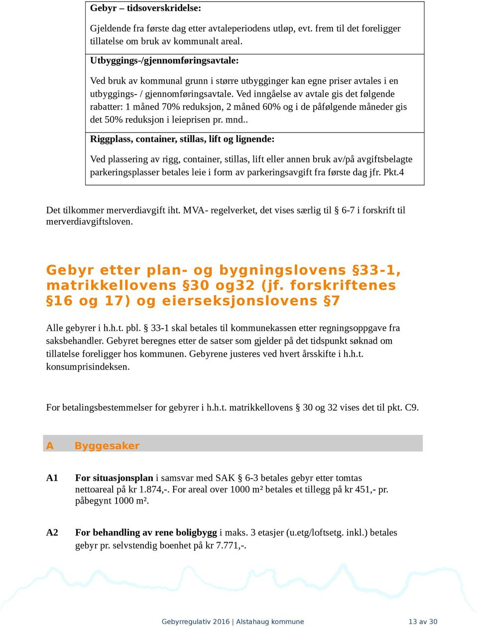 Ved inngåelse av avtale gis det følgende rabatter: 1 måned 70% reduksjon, 2 måned 60% og i de påfølgende måneder gis det 50% reduksjon i leieprisen pr. mnd.