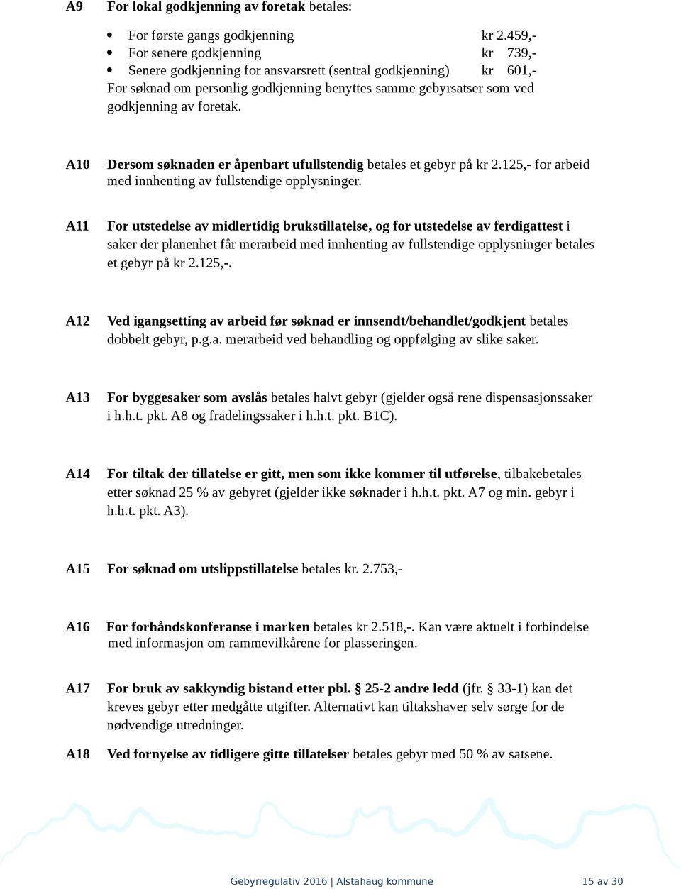 A10 Dersom søknaden er åpenbart ufullstendig betales et gebyr på kr 2.125,- for arbeid med innhenting av fullstendige opplysninger.