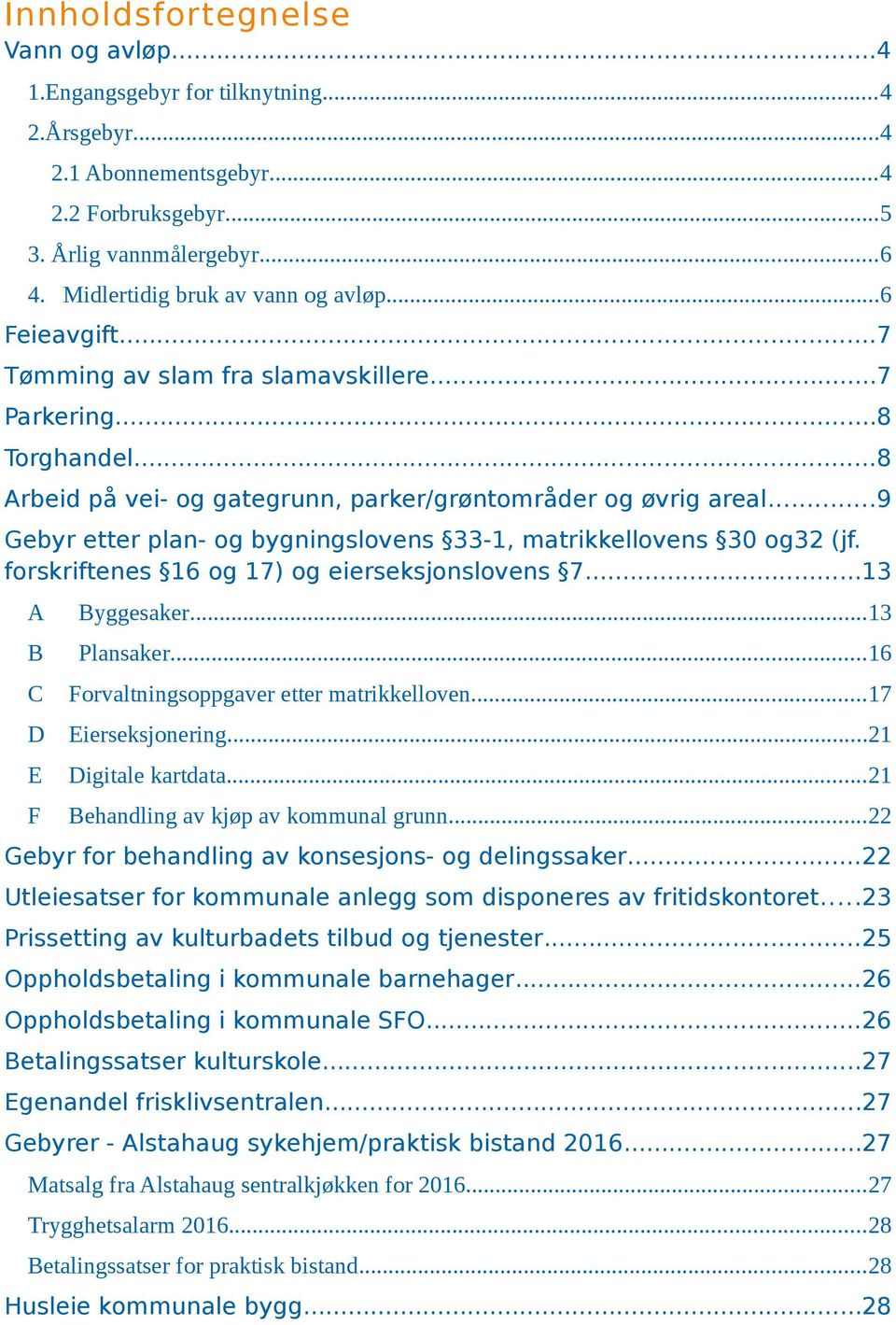 ..9 Gebyr etter plan- og bygningslovens 33-1, matrikkellovens 30 og32 (jf. forskriftenes 16 og 17) og eierseksjonslovens 7...13 A B C D E F Byggesaker...13 Plansaker.