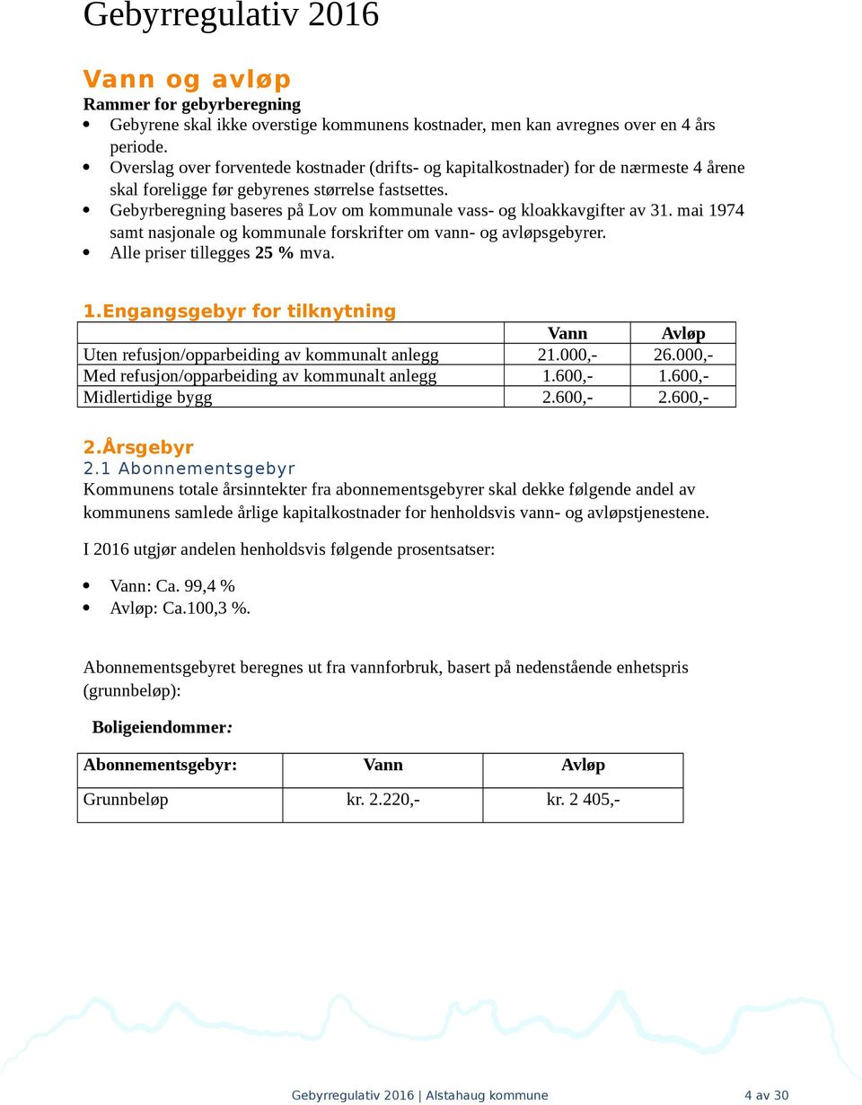 Gebyrberegning baseres på Lov om kommunale vass- og kloakkavgifter av 31. mai 1974 samt nasjonale og kommunale forskrifter om vann- og avløpsgebyrer. Alle priser tillegges 25 % mva. 1.Engangsgebyr for tilknytning Vann Avløp Uten refusjon/opparbeiding av kommunalt anlegg 21.