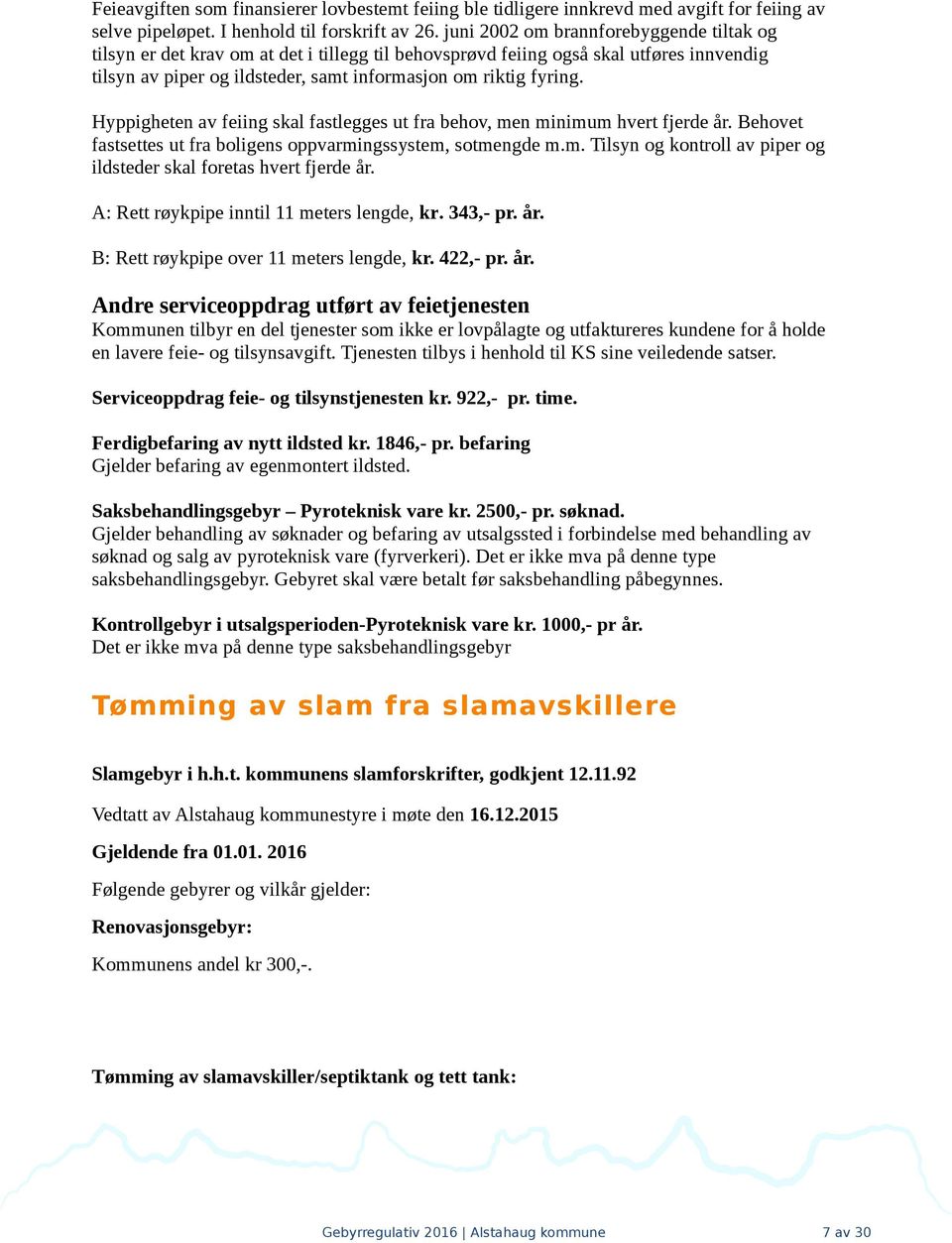 Hyppigheten av feiing skal fastlegges ut fra behov, men minimum hvert fjerde år. Behovet fastsettes ut fra boligens oppvarmingssystem, sotmengde m.m. Tilsyn og kontroll av piper og ildsteder skal foretas hvert fjerde år.